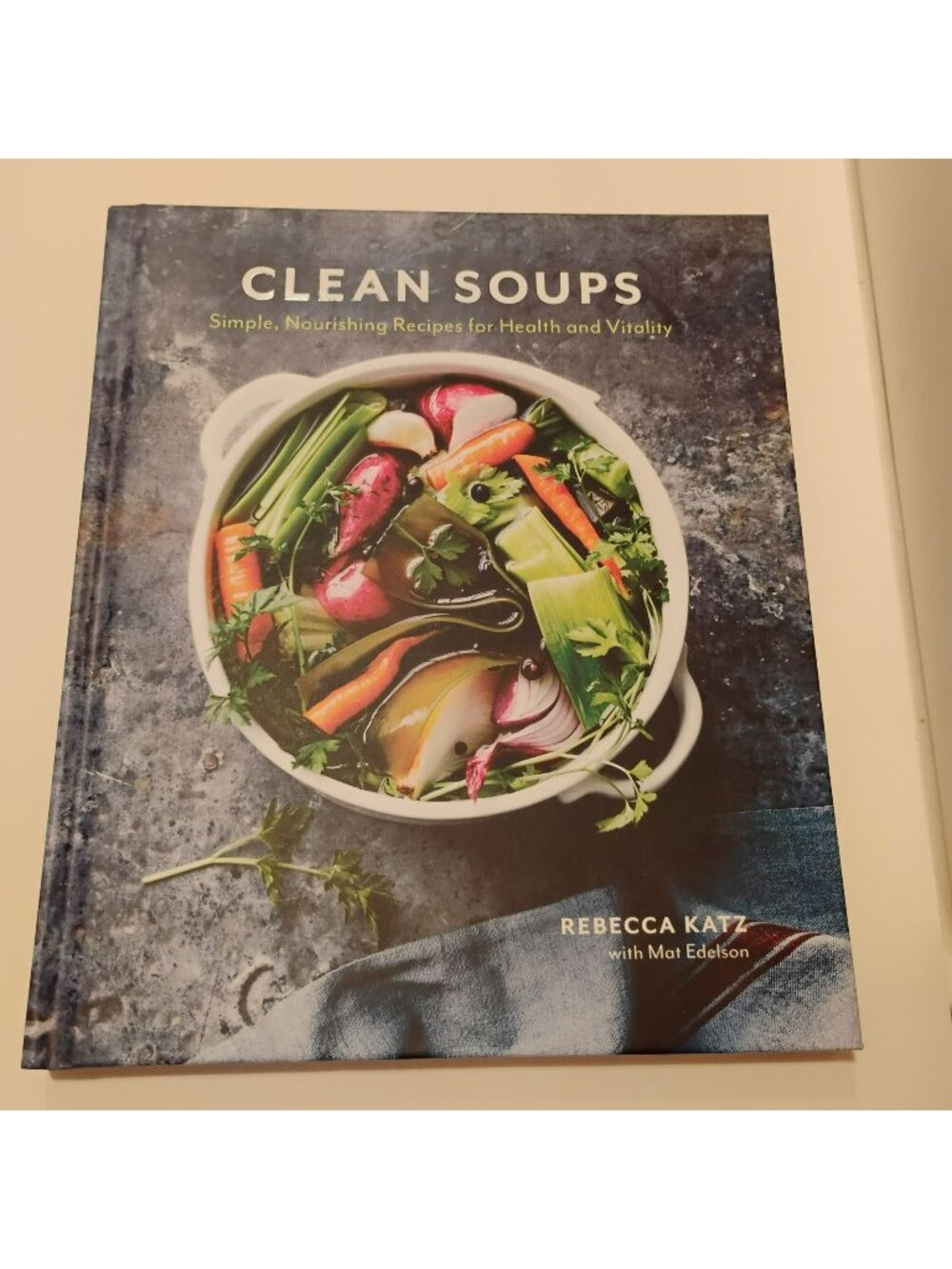 Clean Soups Hardcover Cook Book, Simple Nourishing Recipes For Health, Katz 2016